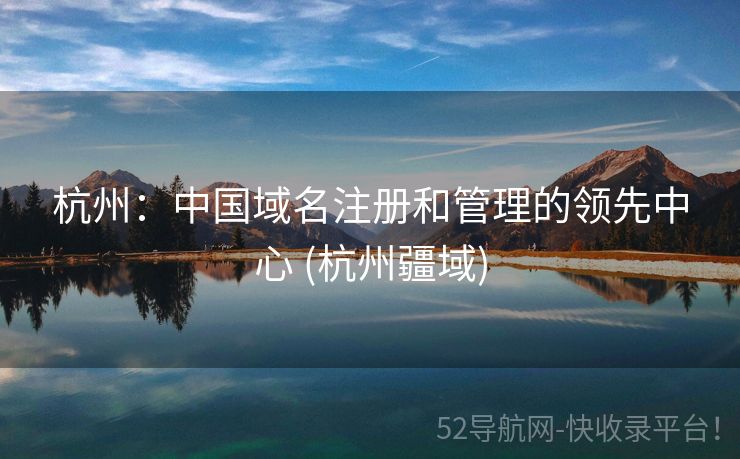 杭州：中国域名注册和管理的领先中心 (杭州疆域)